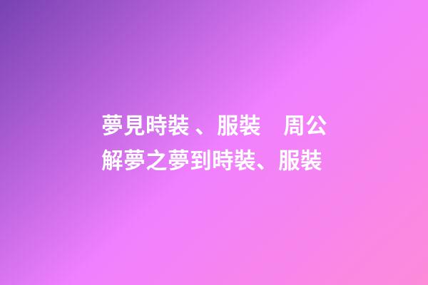 夢見時裝、服裝　周公解夢之夢到時裝、服裝